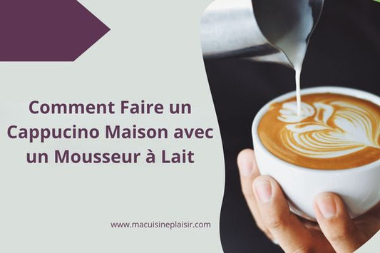 Comment Faire un Cappuccino Maison avec un Mousseur à Lait ?