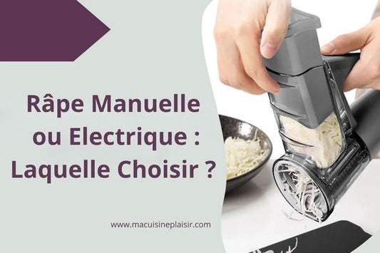 Râpe à Légumes Manuelle ou Electrique : Laquelle Choisir?